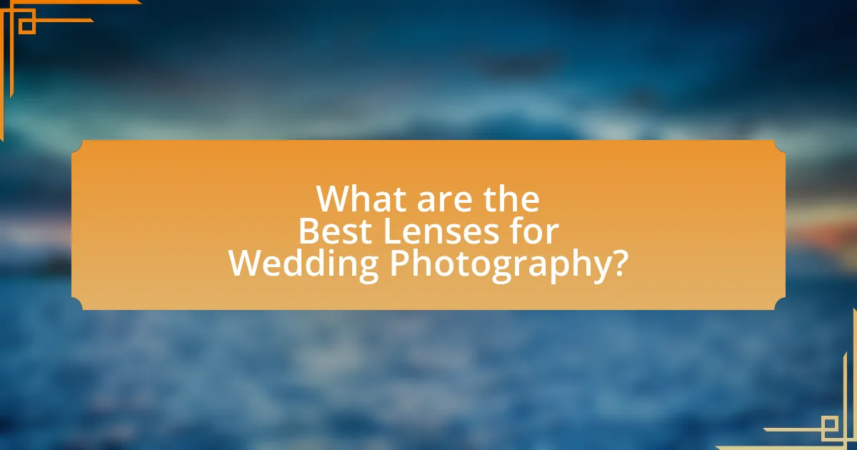 What are the Best Lenses for Wedding Photography?